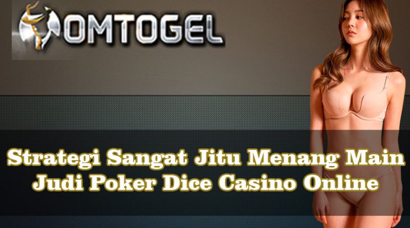 Strategi Sangat Jitu Menang Main Judi Poker Dice Casino Online